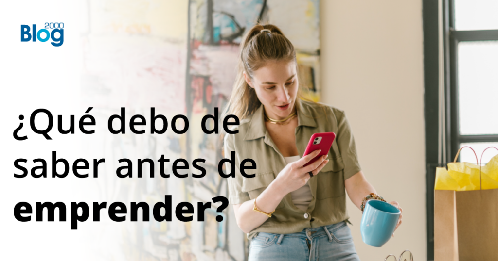 Lo Que Necesitas Saber Si Quieres Empezar Un Emprendimiento Blog 2000 2159